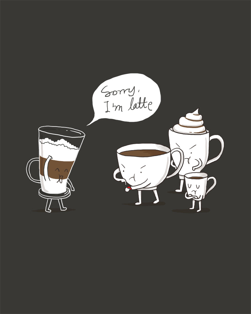 Sorry I'm Latte - Art print